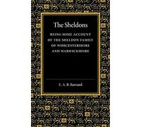 The Sheldons: Being Some Account Of The Sheldon Family Of Worcestershire And Warwickshire