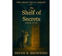 The Shelf of Secrets: A lyrical early reader about honesty, curiosity, and the quiet magic of patience.: 5 (The Great Owl’s Library)