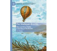 The Shelleyan Brontës: Mary and Percy Shelley in the Work of the Brontës (Palgrave Studies in the Enlightenment, Romanticism and Cultures of Print)