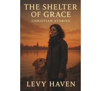 The Shelter of Grace - Christian Stories: Ten Stories of Mercy, Hope, and Renewal (Christian Books)