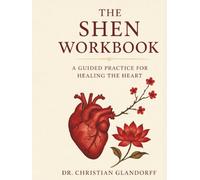 The Shen Workbook: A guided practice for healing the heart (The Shen Transformation Series)