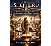 The Shepherd CEO: Building Systems That Serve People, Sustain Vision, and Strengthen Mission in Ministry
