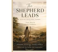 THE SHEPHERD LEADS: A 30-Day Devotional Journal of Trust, Rest and Divine Guidance: Through five weeks of biblical teaching, soul-searching journal ... drawn from psychology and neuroscience.