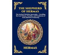 The Shepherd of Hermas: The Ancient Christian Apocrypha - Unveiling the Lost Visions, Parables, and Prophecies of Early Spiritual Awakening (Large Print Deluxe Edition For Easy Reading) (83)