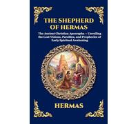 The Shepherd of Hermas: The Ancient Christian Apocrypha - Unveiling the Lost Visions, Parables, and Prophecies of Early Spiritual Awakening (Deluxe ... 83 (Library of Alexandria - Esoteric)