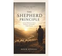 THE SHEPHERD PRINCIPLE: Ancient Wisdom for Clarity, Resilience, and Stability Under Pressure (The Timeless Principles Series)