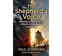 The Shepherd’s Voice: Learning to Hear Truth in a World of Counterfeit Authority (The Shepherd Series)