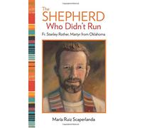 The Shepherd Who Didn't Run: Fr. Stanley Rother, Martyr from Oklahoma