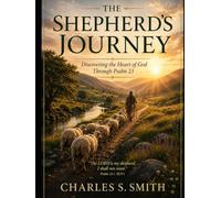 THE SHEPHERD'S JOURNEY: Discovering the Heart of God Through Psalm 23
