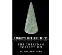 The Sheridan Collection: Key Papers by Prehistorian Alison Sheridan on Neolithic and Bronze Age Archaeology (Oxbow Reflections)