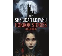 The Sheridan Le Fanu Horror Stories Collection