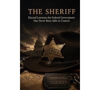 The Sheriff: The Elected Lawman the Federal Government Has Never Been Able to Control