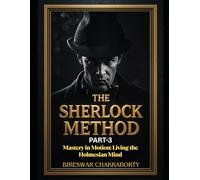 The Sherlock Method - Part 3 : Mastery in Motion: Living the Holmesian Mind: Critical Thinking Skills to Sharpen Observation, Detect Lies, and Solve (The Holmesian Mind Series)