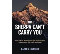 The Sherpa Can't Carry You: How to Scale the Heights of Self-Transformation and Overcome Life's Daily Challenges