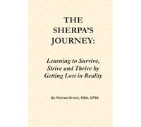 THE SHERPA’S JOURNEY: Learning to Survive, Strive and Thrive by Getting Lost in Reality (The Sherpa and the Trauma Recovery System)