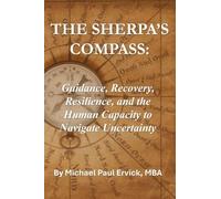 The Sherpa's Compass: Guidance, Recovery, Resilience, and the Human Capacity to Navigate Uncertainty (The Sherpa and the Trauma Recovery System)