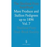 The Shetland Pony Stud-Book: Mare Produce and Stallion Pedigrees up to 1896
