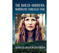 THE SHIELD-MAIDENS: WARRIORS THROUGH TIME