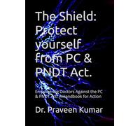 The Shield: Protect yourself from PC & PNDT Act.: Empowering Doctors Against the PC & PNDT Act: A Handbook for Action