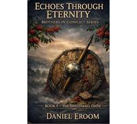 The Shieldwall Oath: Where the First Oath Forged a Legacy: 1 (Echoes Through Eternity: Brothers in Conflict Series)