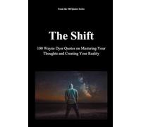 The Shift: 100 Wayne Dyer Quotes on Mastering Your Thoughts and Creating Your Reality: 5 (100 Quotes Series - The Masters of Achievement)