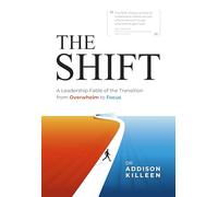 The Shift: A Leadership Fable of the Transition from Overwhelm to Focus