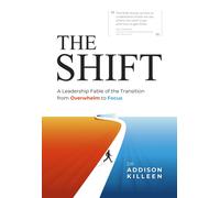 The Shift : A Leadership Fable of the Transition from Overwhelm to Focus