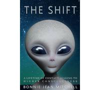 The Shift: A Lifetime of Contact Leading to Higher Consciousness (Higher Dimensional Beings)