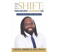 The Shift: From Employee to Empowered CEO: An Introduction to Home Healthcare