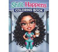 The Shift Happens Coloring Book: The Craziest Things that Nurses Say