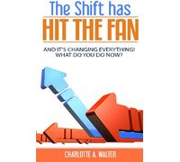 The Shift Has Hit The Fan: And It's Changing Everything, What Do You Do Now!