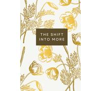The Shift Into More: A Journal for Letting Go of Scarcity and Inviting Abundance