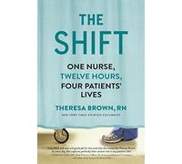 The Shift: One Nurse, Twelve Hours, Four Patients' Lives