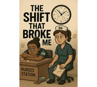 The Shift That Broke Me: A Burnout and Reflection Journal for Healthcare workers