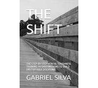 THE SHIFT: THE STEP-BY-STEP MENTAL TOUGHNESS TRAINING: 90 DAILY MISSIONS TO BUILD UNSTOPPABLE DISCIPLINE