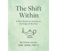 The Shift Within: A Mini Guide for Nurses on the Edge of Burnout