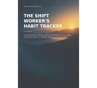 The Shift Worker's Habit Tracker: A 90-Day System for Building Better Routines Across Day, Evening, Night, and Rotating Shifts
