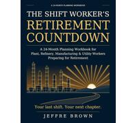 The Shift Worker's Retirement Countdown: A 24 -Month Planning Workbook for Plant, Refinery, Manufacturing & Utility Workers Preparing for Retirement
