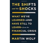 The Shifts and the Shocks: What We've Learned--and Have Still to Learn--from the Financial Crisis by Martin Wolf (2014-09-11)