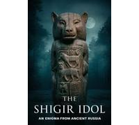 The Shigir Idol: An Enigma from Ancient Russia