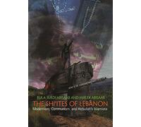 The Shi'ites of Lebanon: Modernism, Communism, and Hizbullah's Islamists (Middle East Studies Beyond Dominant Paradigms)