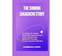 The Shimon Sakaguchi Story: From Kyoto to the Nobel Stage. The Journey Revolutionizing Immune Tolerance and Therapeutic Frontiers (Nobel Laureates Unveiled: The 2025 Trailblazers of Genius)