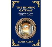 The Shining Gateway: Illuminating the Path to Self-Mastery and Peace (Large Print Deluxe Hardcover Edition For Easy Reading): 81 (Library of Alexandria)