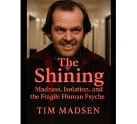 The Shining: Madness, Isolation, and the Fragile Human Psyche