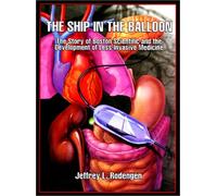 The Ship in the Balloon: The Story of Boston Scientific and the Development of Less-Invasive Medicine