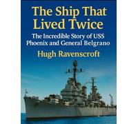 The Ship That Lived Twice: The Incredible Story of USS Phoenix and General Belgrano (Machines of War: Inside the World’s Most Powerful Military Technology)