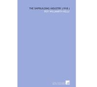 The Shipbuilding Industry (1918 )