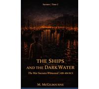 The Ships and the Dark Water | The War Socrates Witnessed: Socrates Trilogy | Tome 2 | 428-404 BCE (Beyond His Story We Stand)