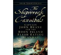 The Shipwreck Cannibals: Captain John Deane and the Boon Island Fleshing Eating Scandal