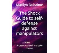 The Shock Guide to self-defense against manipulators: Protect yourself and take control